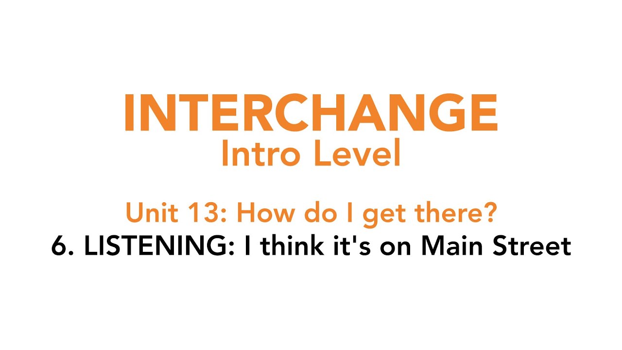Interchange Intro - Unit 13: 6. LISTENING: I think it's on Main Street