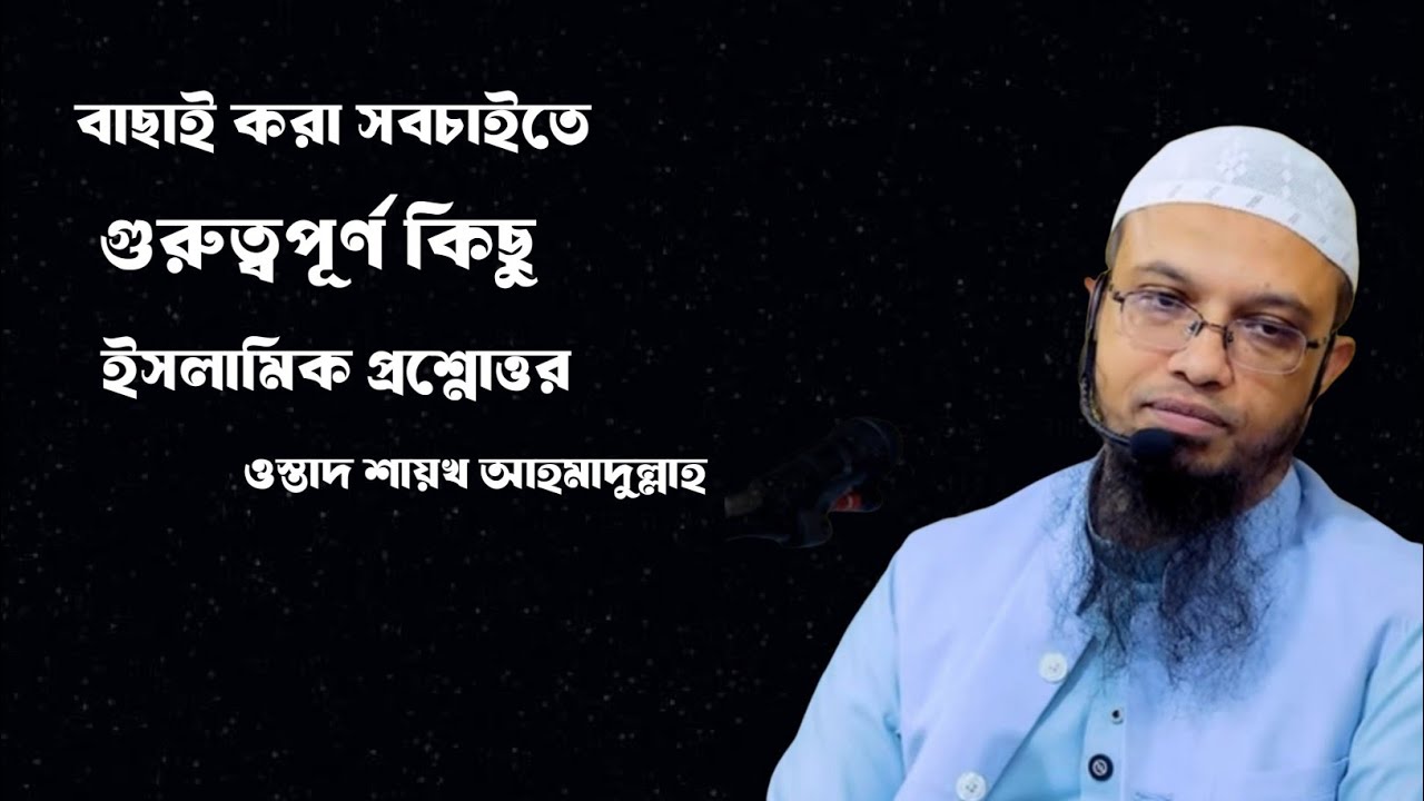 বাছাই করা সবচাইতে গুরুত্বপূর্ণ কিছু প্রশ্নোত্তর। ওস্তাদ শায়খ আহমাদুল্লাহ 