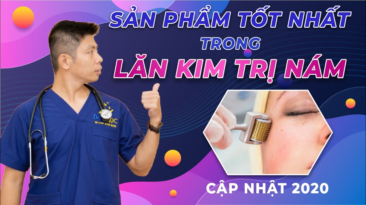 Sản phẩm tốt nhất trong lăn kim điều trị NÁM mới được cập nhật năm 2020? | Dr Ngọc