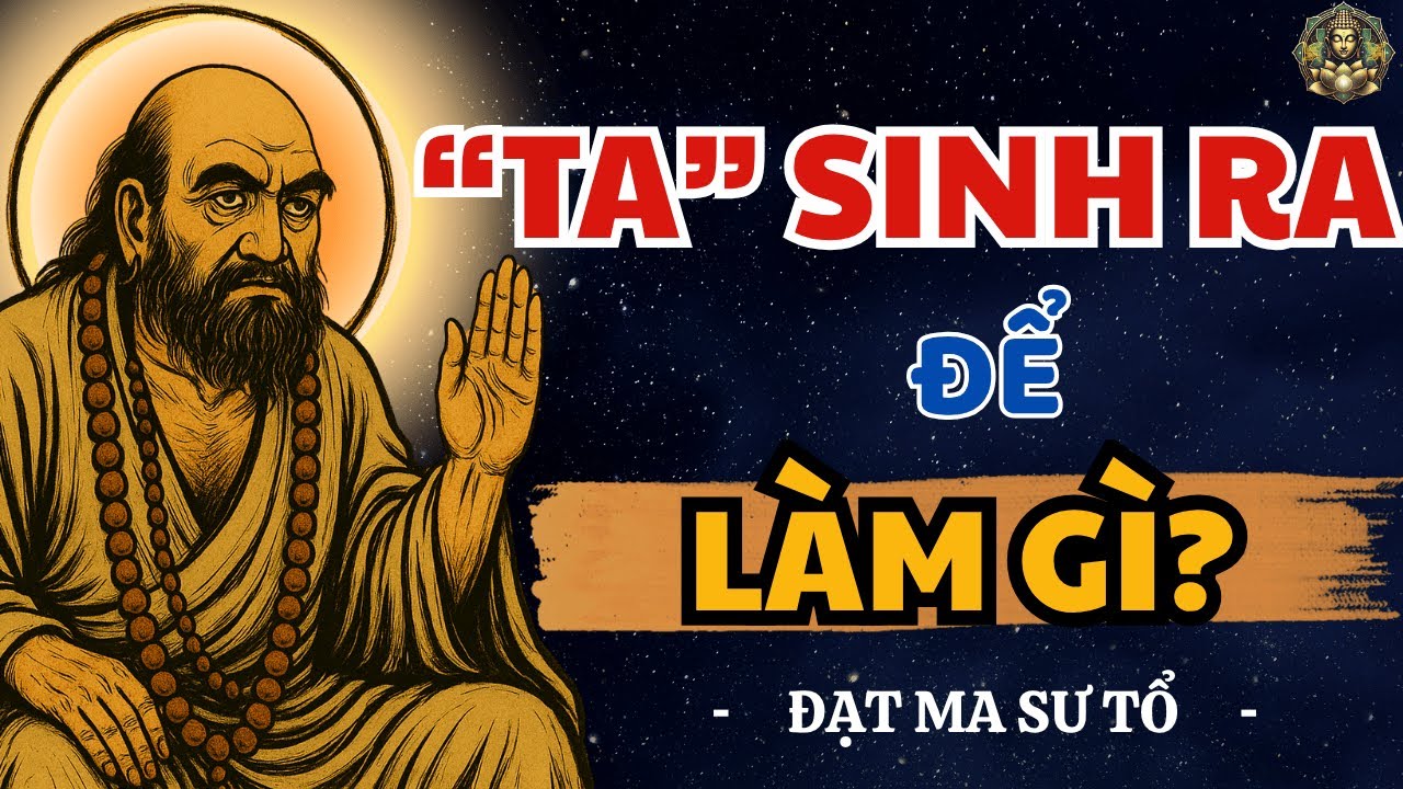 TA sinh ra ĐỂ LÀM GÌ? Bồ Đề Đạt Ma khai thị Rất hay
