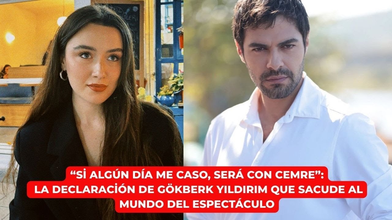 “Si algún día me caso, será con Cemre”:La declaración de Gökberk Yıldırım que sacude al ...........
