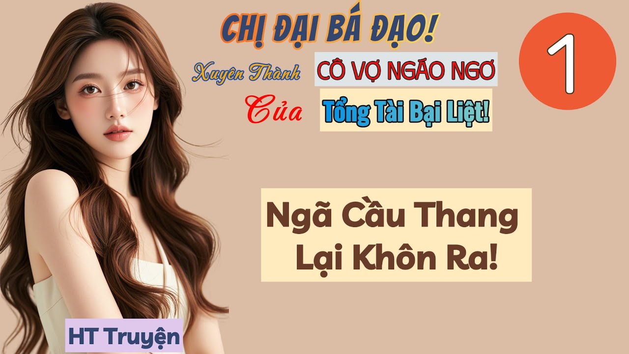 Tập 1: Chị Đại Bá Đạo Xuyên Thành Cô Vợ Ngáo Ngơ Của Tổng Tài Bại Liệt! - Ngã Cầu Thang Lại Khôn Ra!