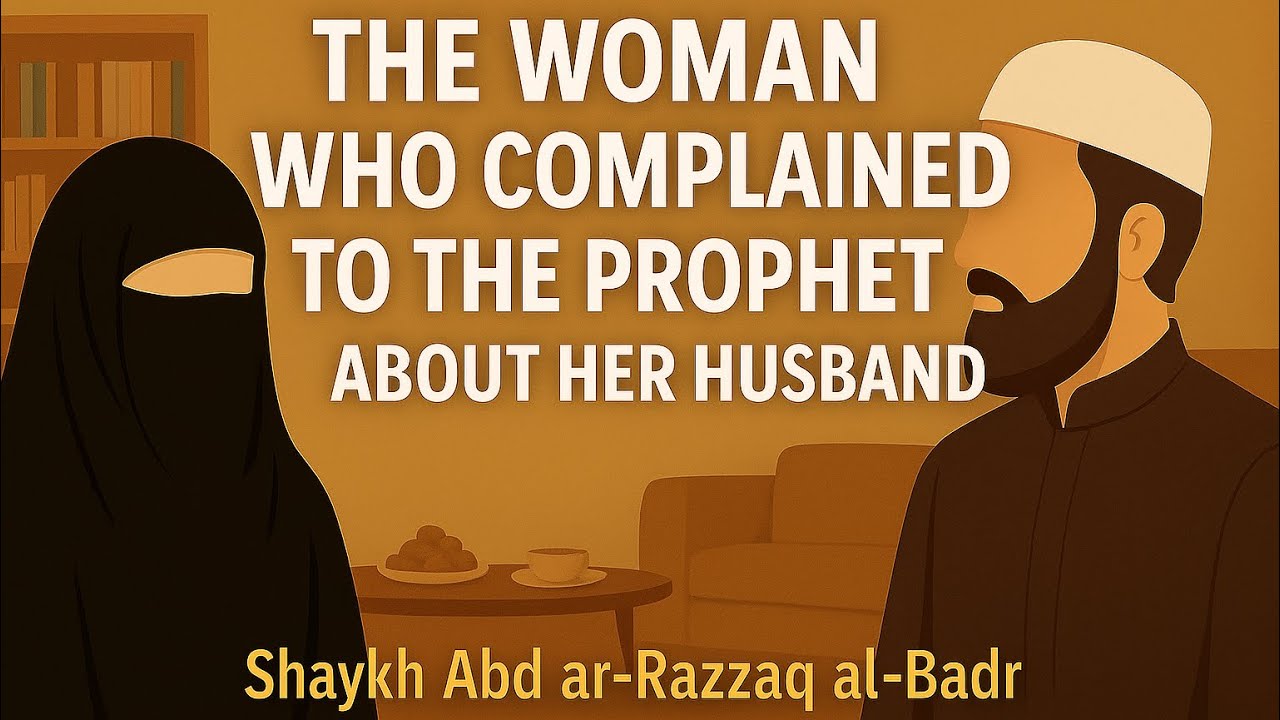 The Woman Who Complained to the Prophet ﷺ About Her Husband | Shaykh Abd ar-Razzaq al-Badr