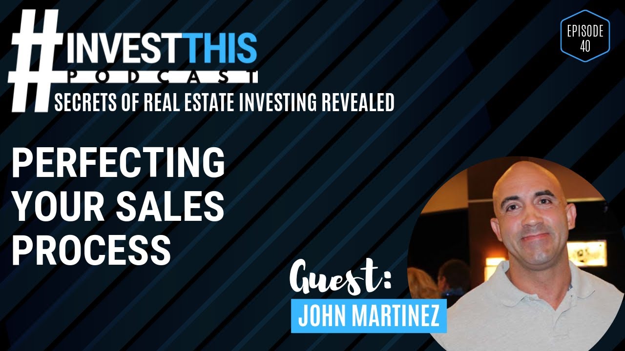 #INVESTTHIS EP 40 / John Martinez: Perfecting Your Sales Process