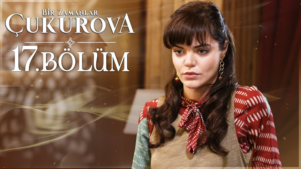 Bir Zamanlar Çukurova 17. Bölüm