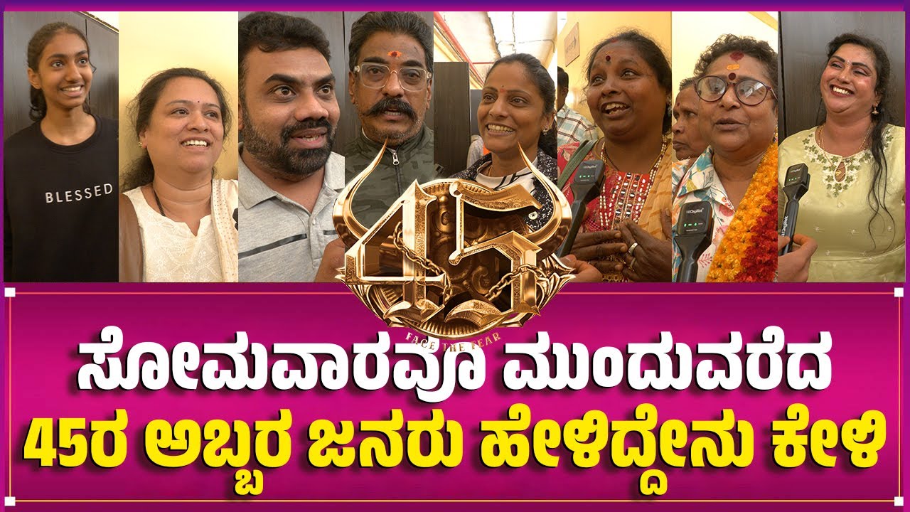 ಸೋಮವಾರವೂ ಮುಂದುವರೆದ 45 ರ ಅಬ್ಬರ ಜನರು ಹೇಳಿದ್ದೇನು ಕೇಳಿ | SHIVANNA | RAJ B SHETTY | UPENDRA