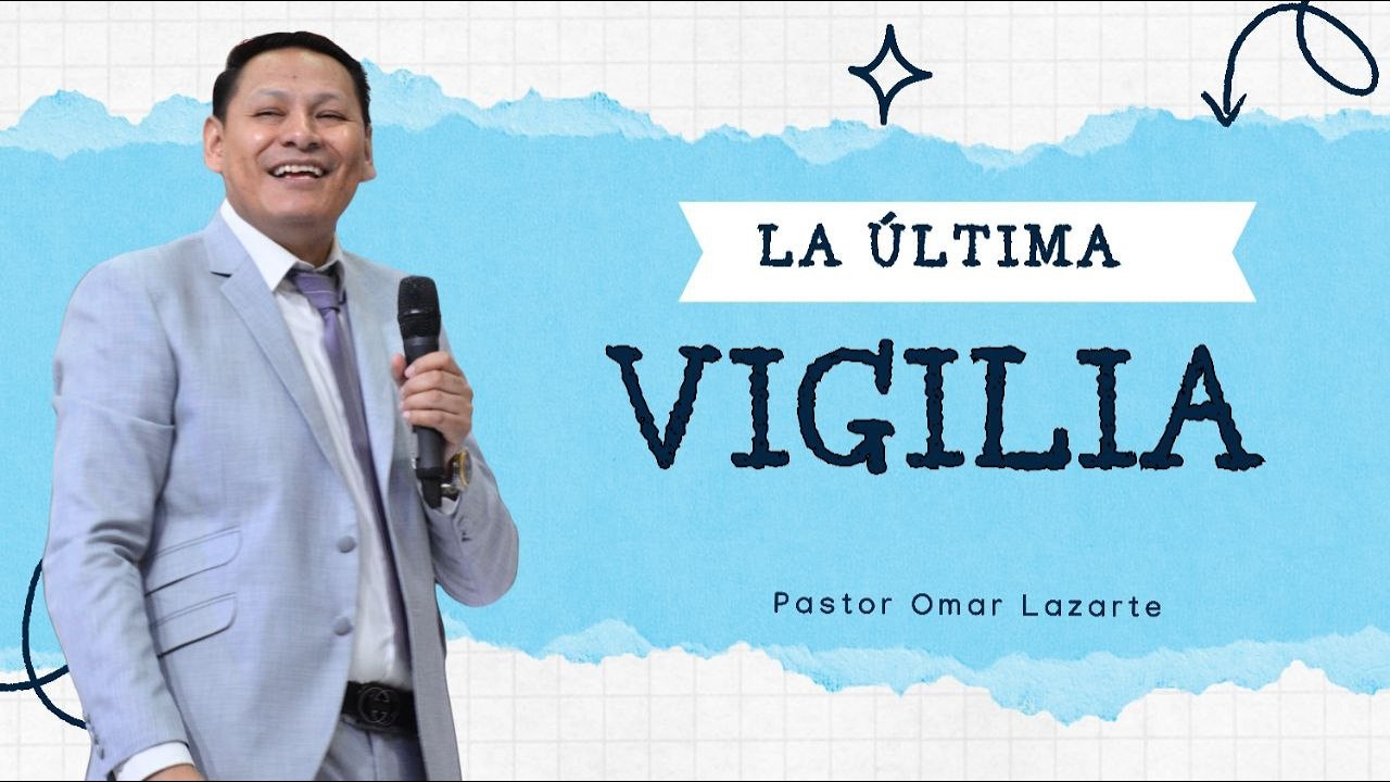 PASTOR OMAR LAZARTE -  MENSAJE: LA ULTIMA VIGILIA