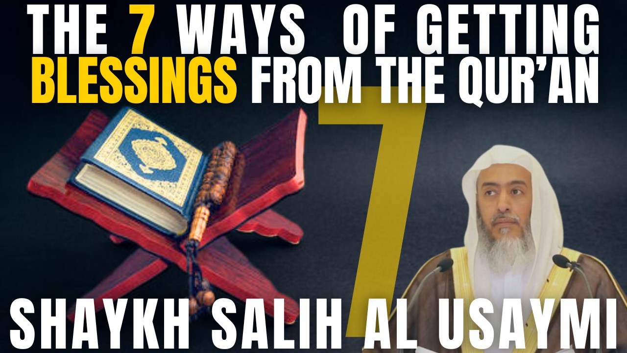 7 ways to attain BLESSINGS from the QUR'AN| Shaykh Saalih al-Usaymi