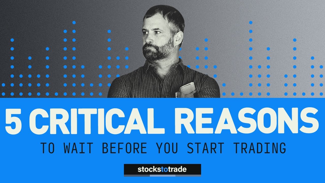5 Critical Reasons to Wait Before You Start Trading