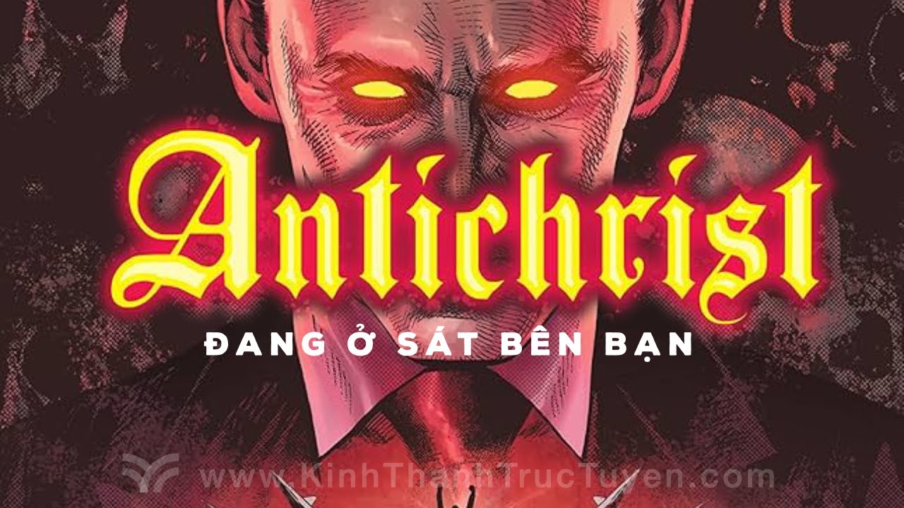 AntiChrist Là Ai? Sẽ Xuất Hiện Vào Thời Điểm Nào? 