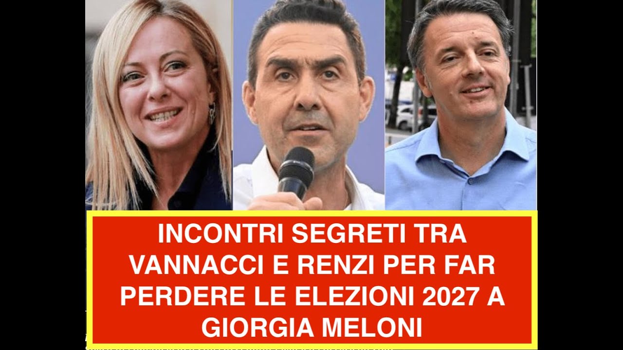 INCONTRI SEGRETI TRA VANNACCI E RENZI PER FAR PERDERE LE ELEZIONI 2027 A GIORGIA MELONI