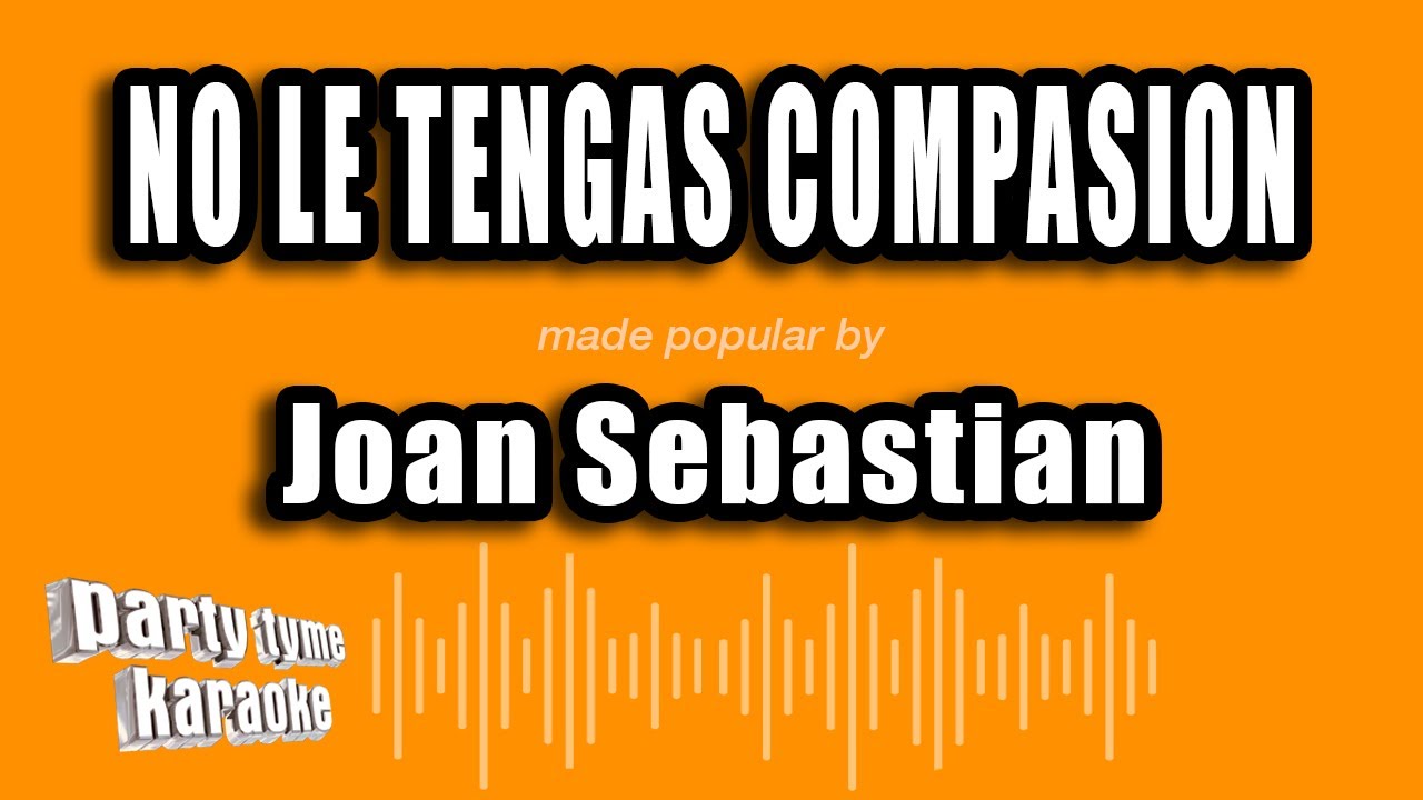 Joan Sebastian - No Le Tengas Compasion (Versión Karaoke)