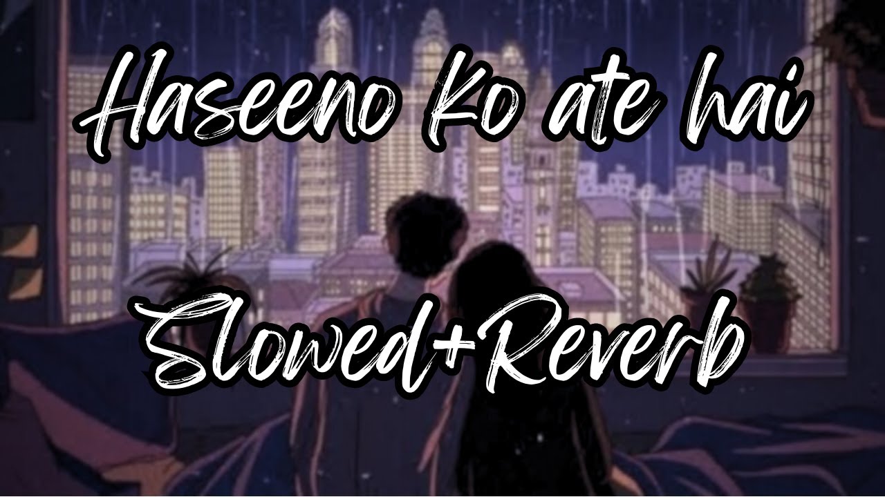 Haseeno Ko Aate Hai (Slowed+Reverb) #lofi #lofisadsong #lofihindi #lofimusic