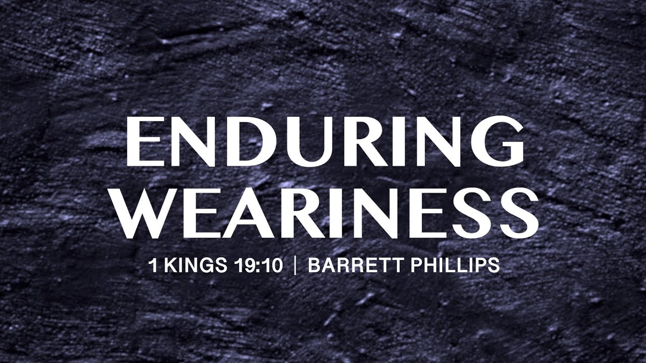 Enduring Weariness  |  1 Kings 19:1-10  |  Barrett Phillips