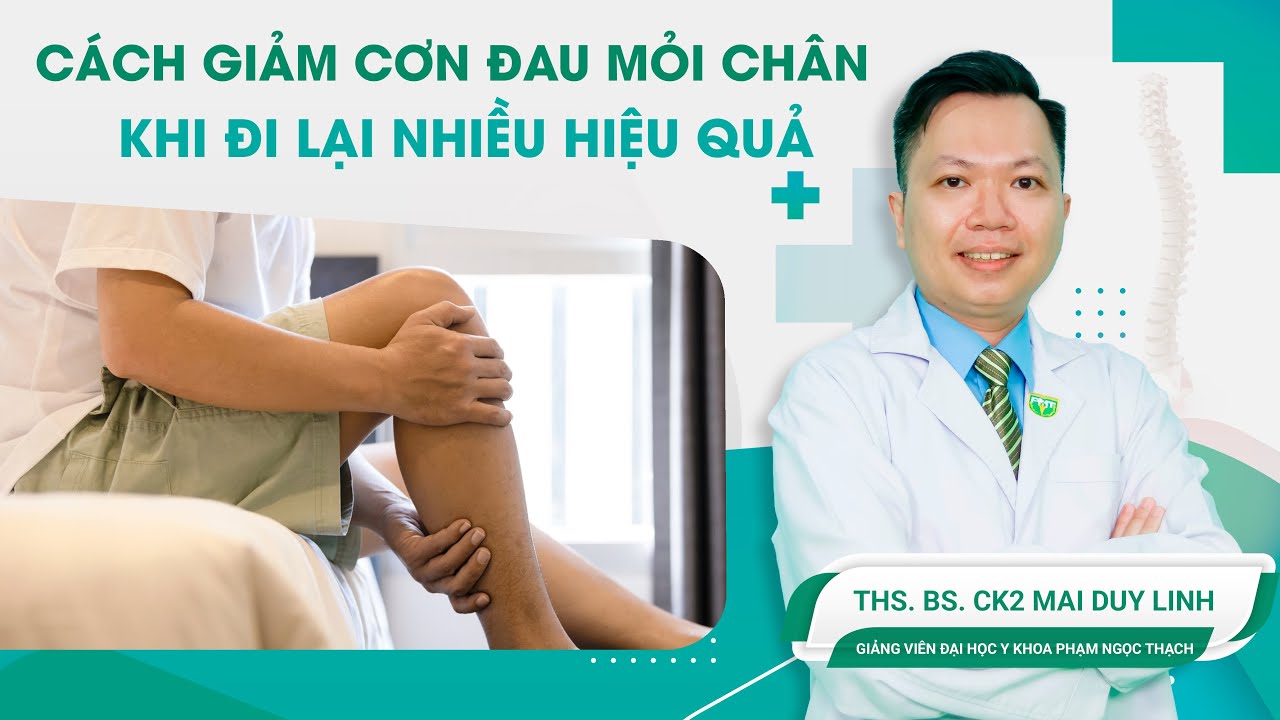 Cách giảm cơn đau mỏi chân khi đi lại nhiều hiệu quả | ThS.BS.CK2 Mai Duy Linh