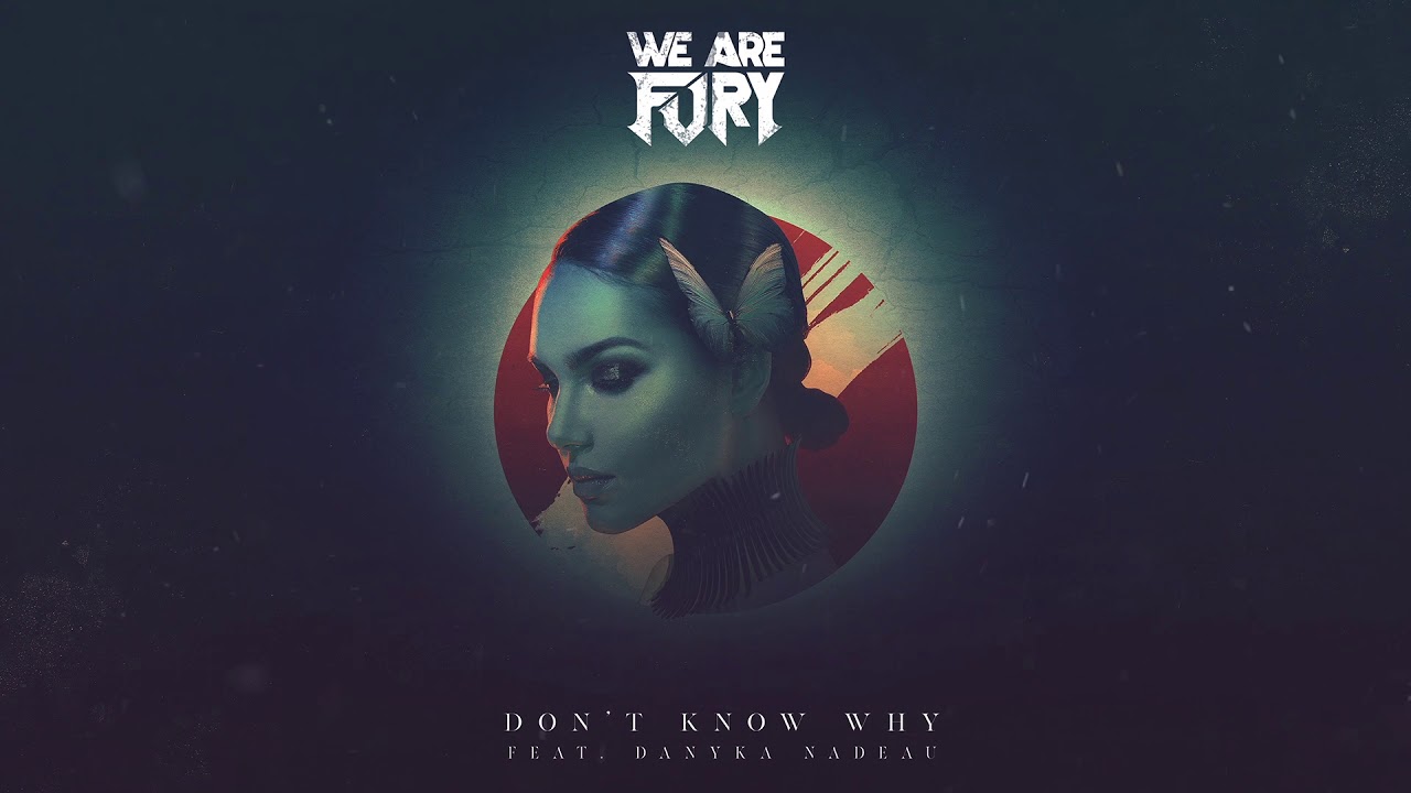 WE ARE FURY - Don't Know Why (feat. Danyka Nadeau)