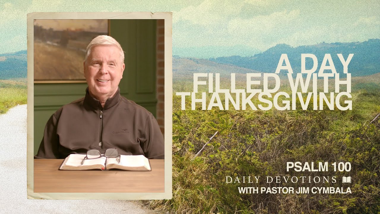 A Day Filled with Thanksgiving | Psalm 100 | Daily Devotional | Pastor Jim Cymbala