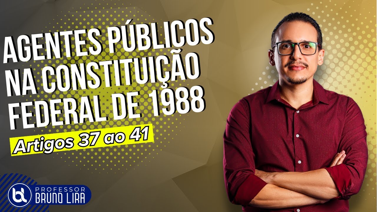 AGENTES PÚBLICOS na Constituição Federal de 1988 (Art. 37 ao 41)