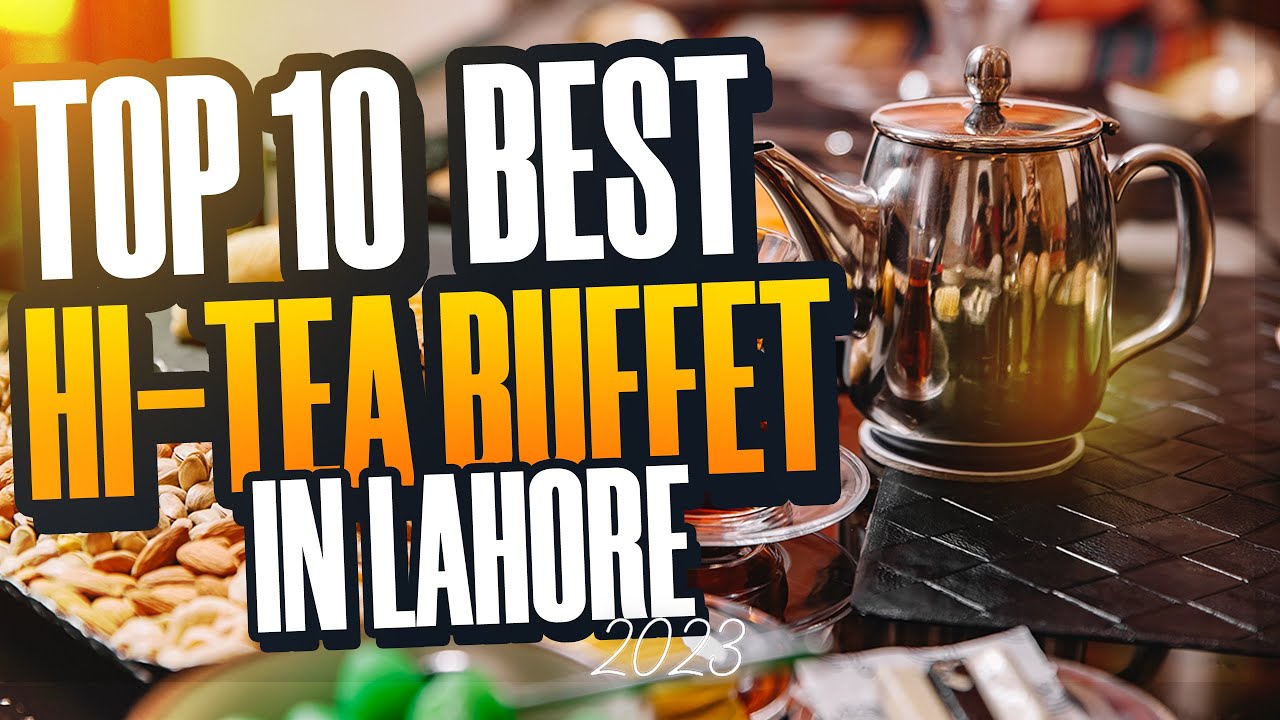 Top 10 Best Hi-Tea Buffet In Lahore | Best Hi-Tea Buffet In Lahore | Best Hi-tea In Lahore | Buffet