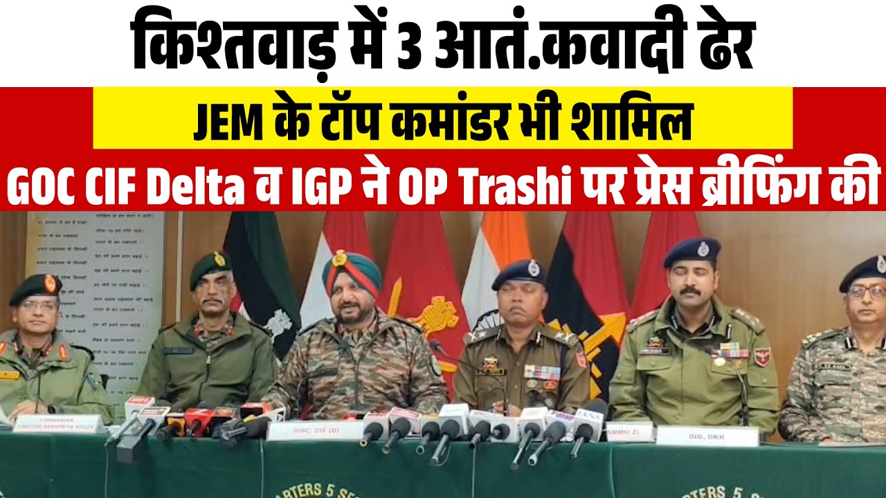 किश्तवाड़ में 3 आतं.कवादी ढेर, JEM के टॉप कमांडर भी शामिल | OP Trashi पर प्रेस ब्रीफिंग