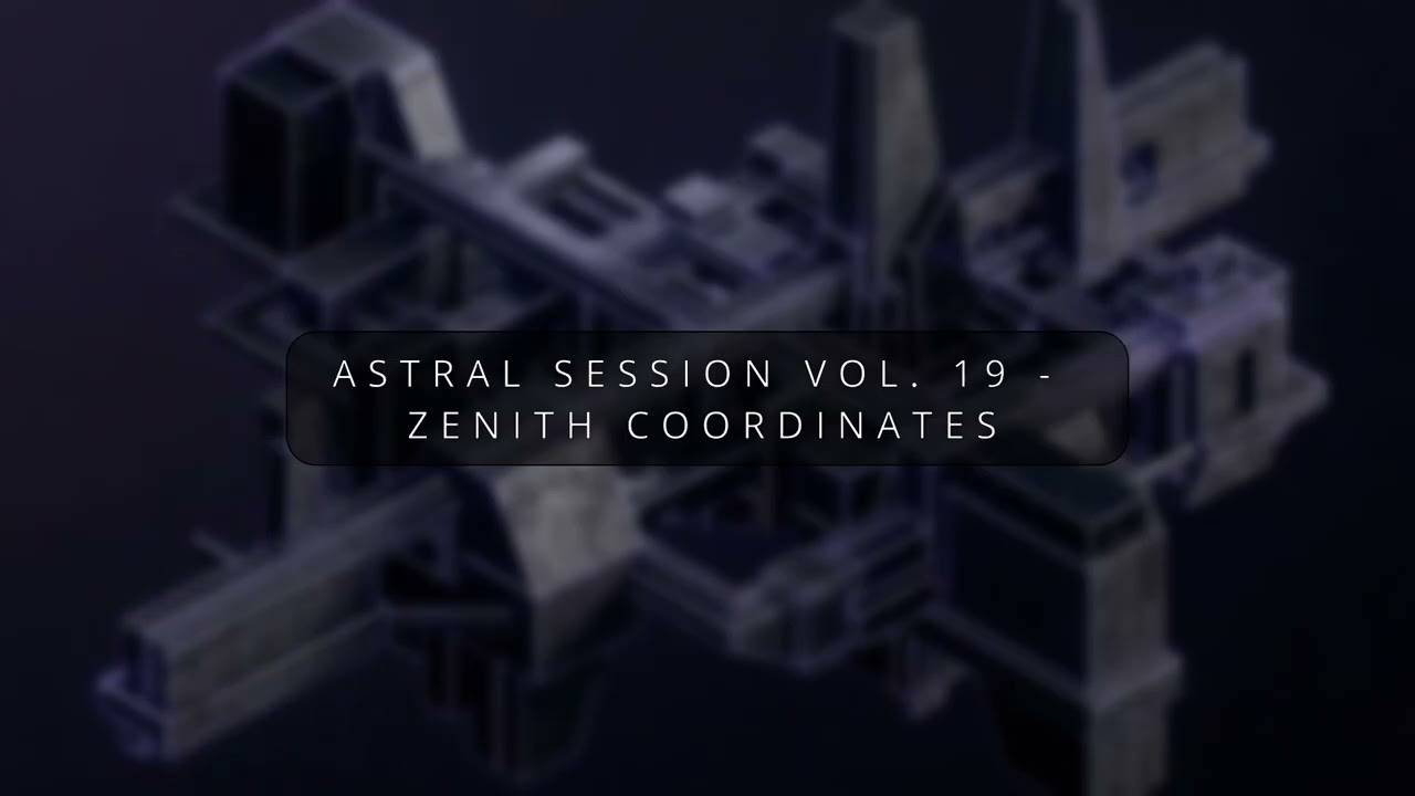 Astral Session Vol. 19 Zenith Coordinates [Minimal  Tech-House Mix]