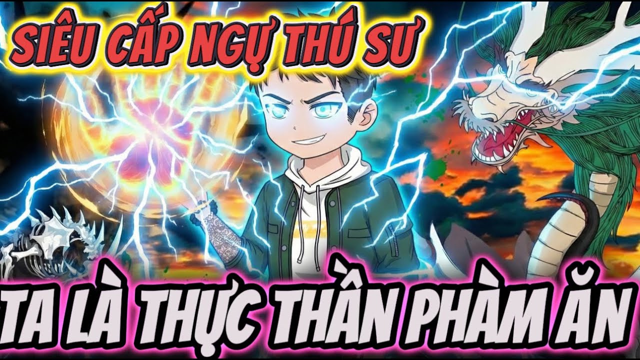 Full version | SIÊU CẤP NGỰ THÚ SƯ - TA LÀ THỰC THẦN PHÀM ĂN | NỮ vietsub