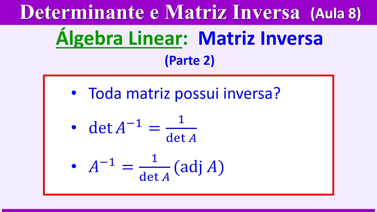 Determinante e Matriz Inversa - Aula 8: MATRIZ INVERSA (quando existe, seu determinante e cálculo)