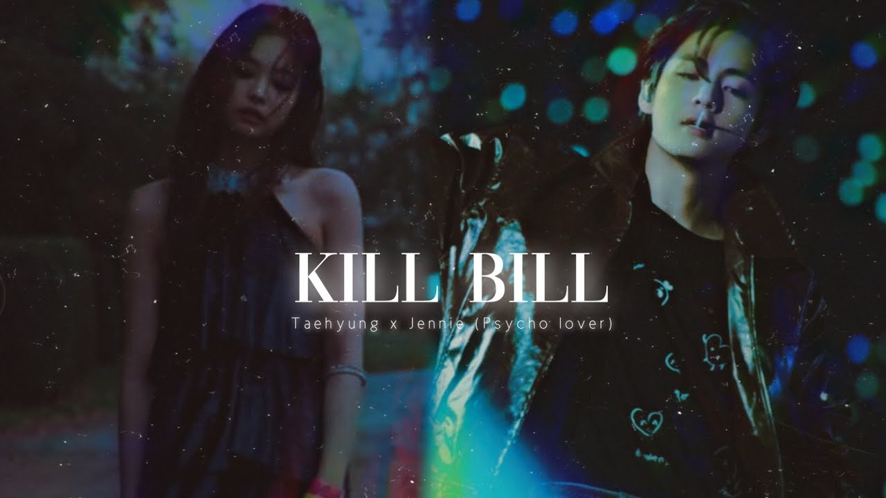 Kill bill- Taennie FMV: Pyscho ex lover