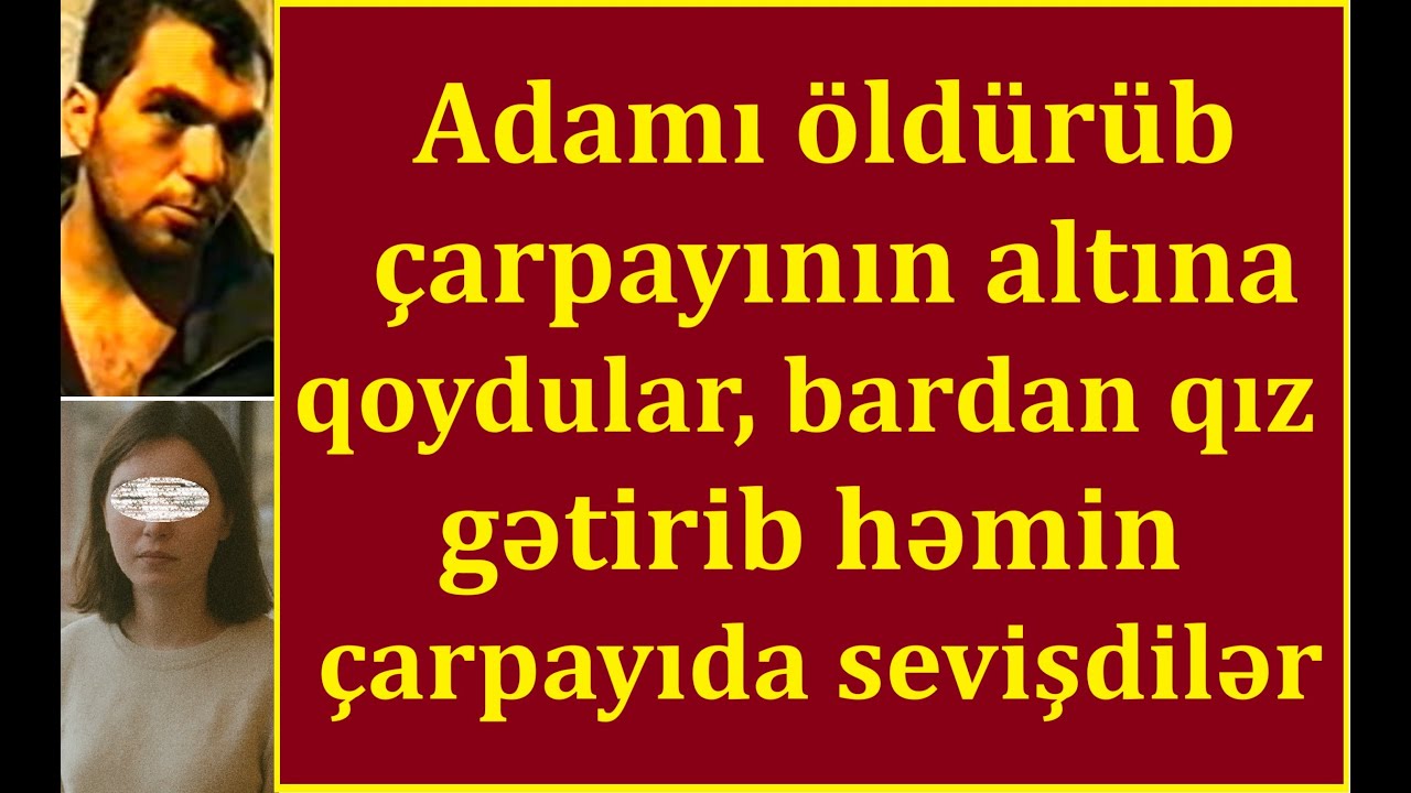 Adam öldürüb çarpayının altına qoydular, qız gətirib həmin çarpayıda sevişdilər -Neftçilərdə...