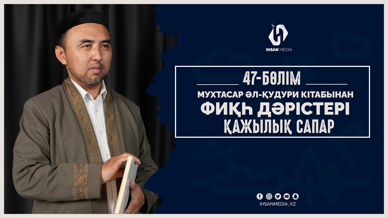 Мухтасар әл-Қудури кітабынан | Фиқһ дәрістері ҚАЖЫЛЫҚ (47-дәріс)