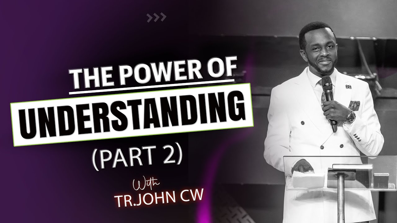 THE POWER OF UNDERSTANDING (PART 2)-TR. JOHN CW ||10-08-2024