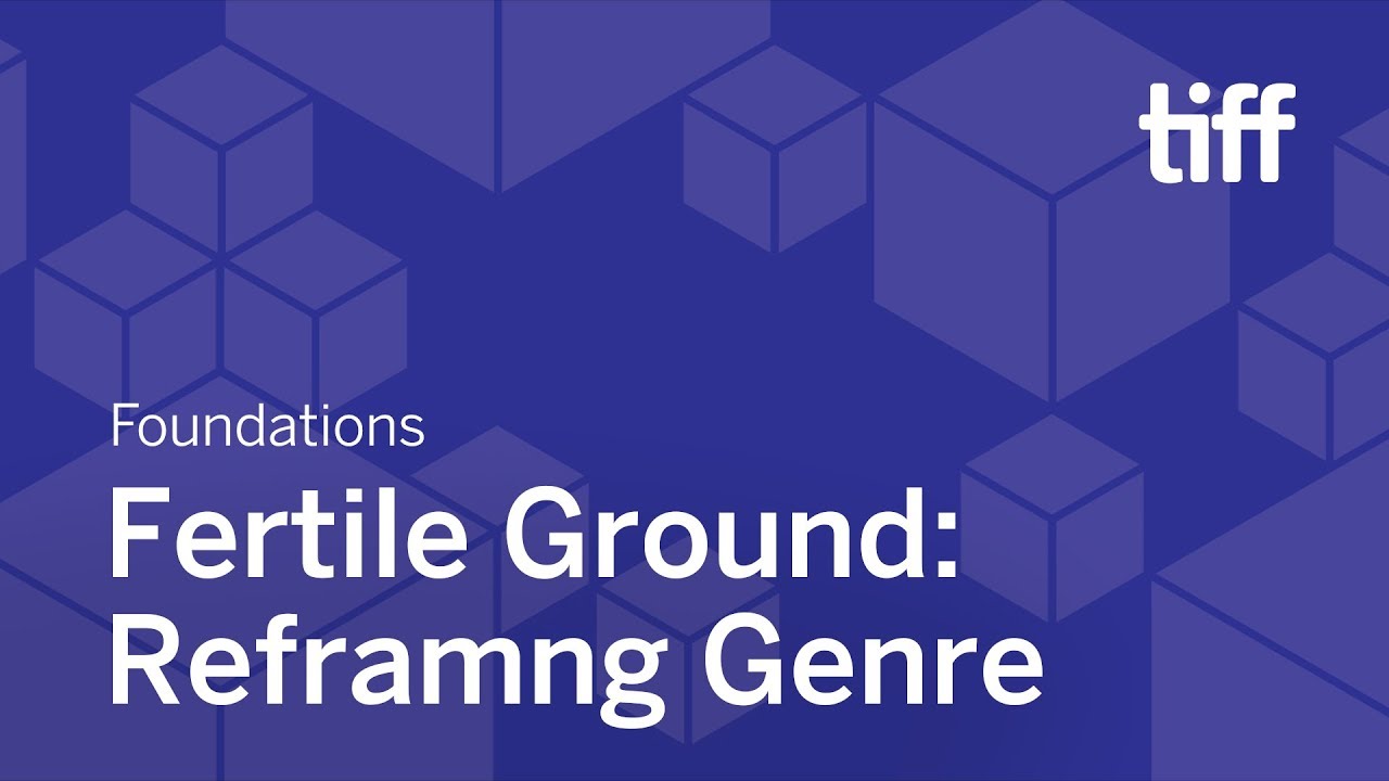 Fertile Ground: Reframing Genre | FOUNDATIONS | TIFF 2018
