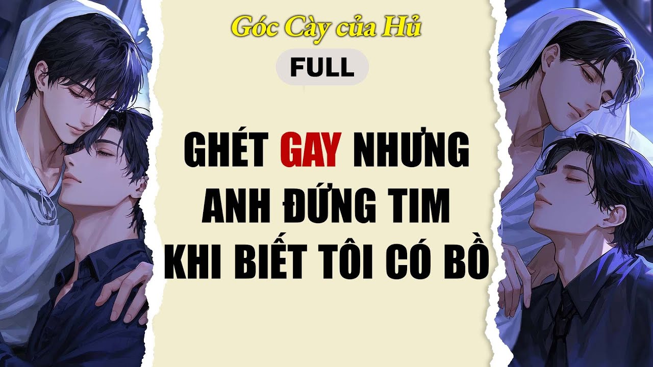 TRUYỆN BOY LOVE | GHÉT GAY NHƯNG A ĐỨNG TIM KHI NGHE TÔI CÓ BỒ | AUDIO ĐAM MỸ FULL | Góc Cày của Hủ