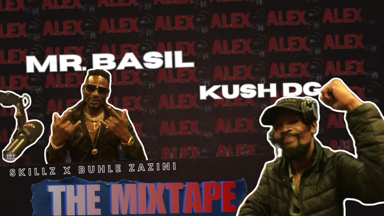 THE MIXTAPE WITH SKILLZ AND BUHLE - Brought to you by BOLR & ALEX FM. Guests: Kush DG. Mr Basil