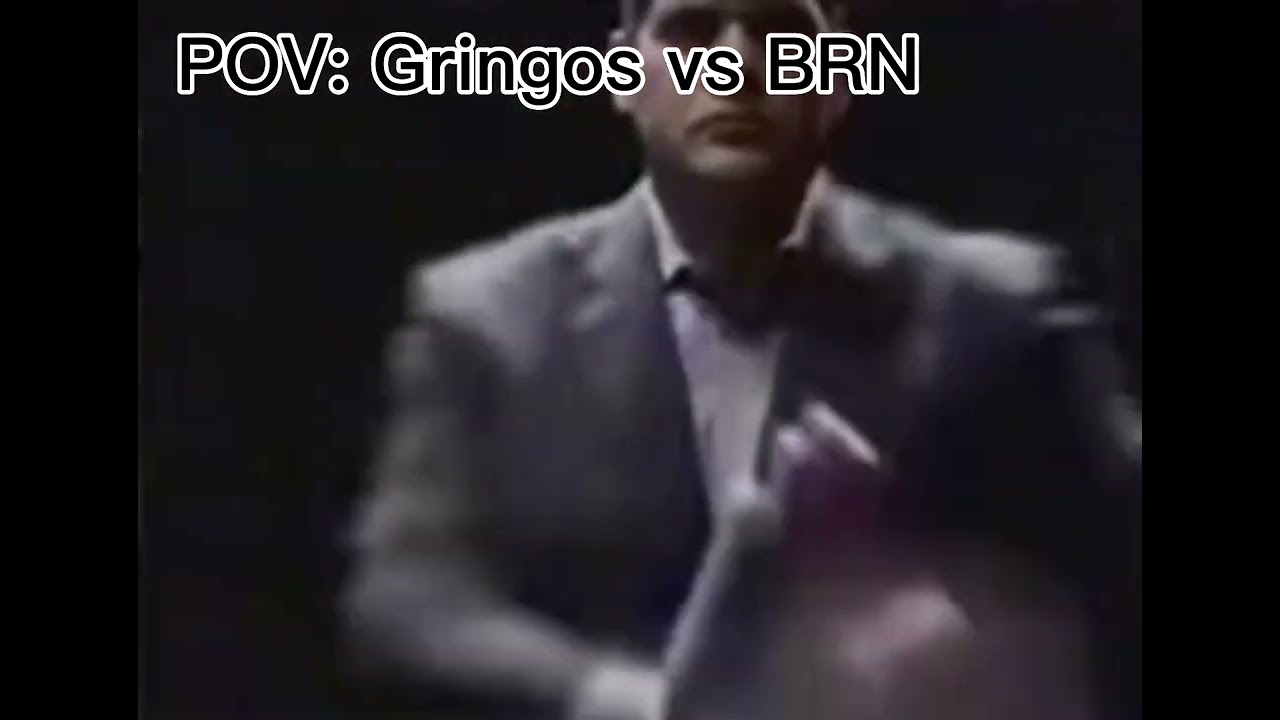 POV: Gringos vs BRN
