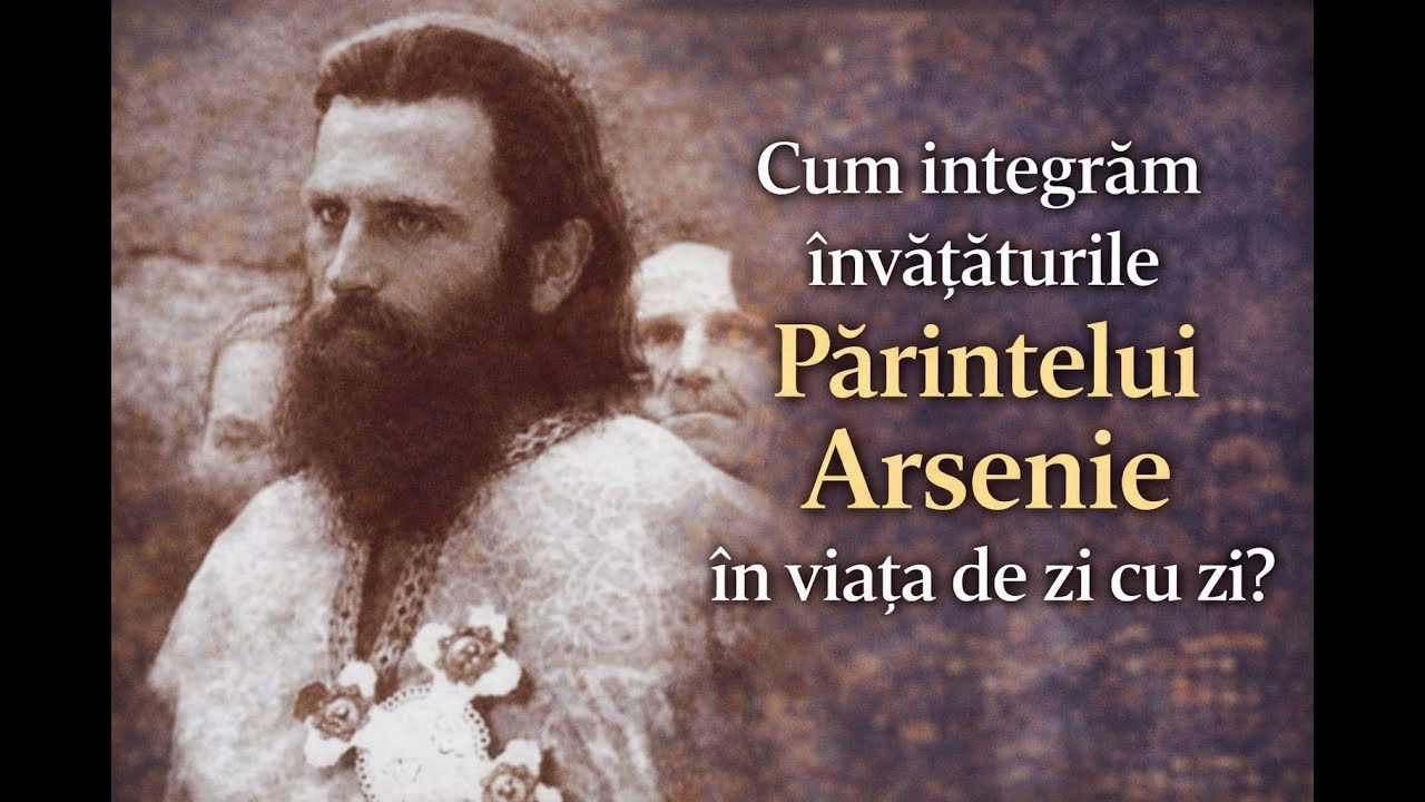Cum integrăm învățăturile Părintelui Arsenie în viața de zi cu zi?