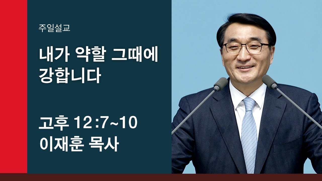 [이재훈 담임목사 주일설교] 내가 약할 그때에 강합니다 (고후 12:7~10) 2019.11.10