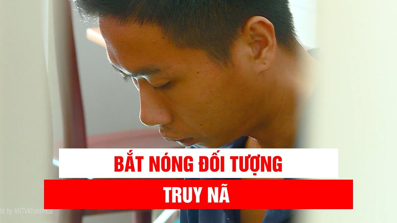 II Khánh Hòa II Bắt nóng đối tượng truy nã