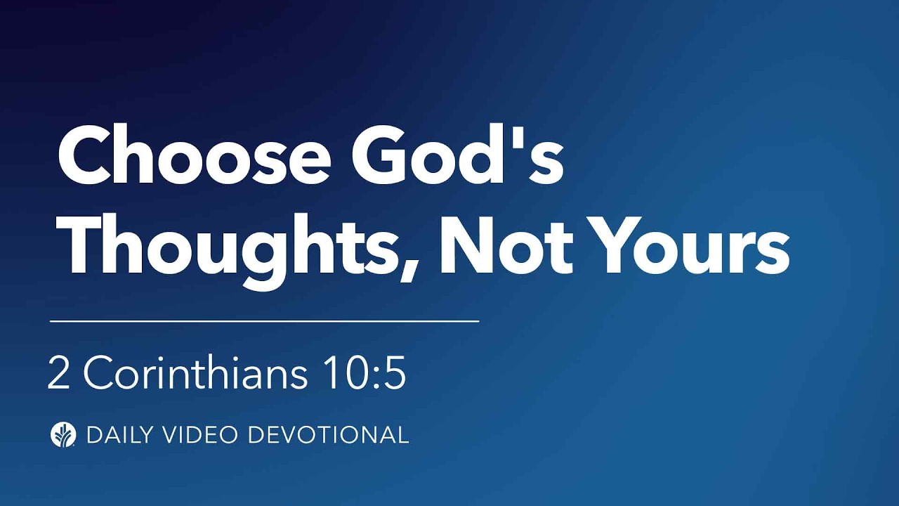 Choose God&rsquo;s Thoughts, Not Yours | 2 Corinthians 10:5 | Our Daily Bread Video Devotional