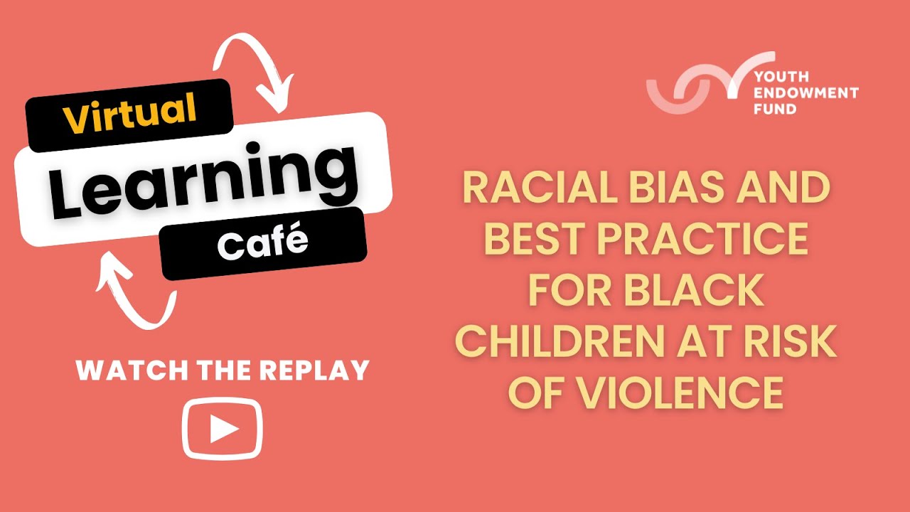 Virtual Learning Cafe: Racial bias and best practice for Black children at risk of violence