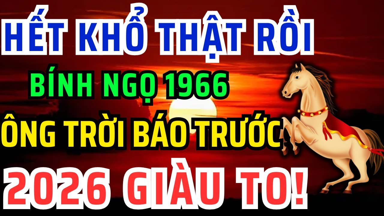 Chúc mừng Tuổi Bính Ngọ 1966 Năm 2026 Đổi vận Giàu to, kẻ từng coi thường bạn giờ không với tới!