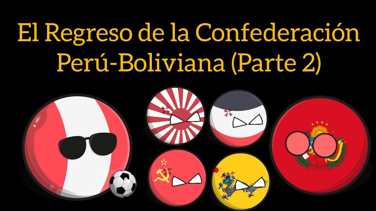 El Regreso de la Confederación Perú-Boliviana 🇵🇪🇧🇴 (Parte 2) #Countryballs #Humor