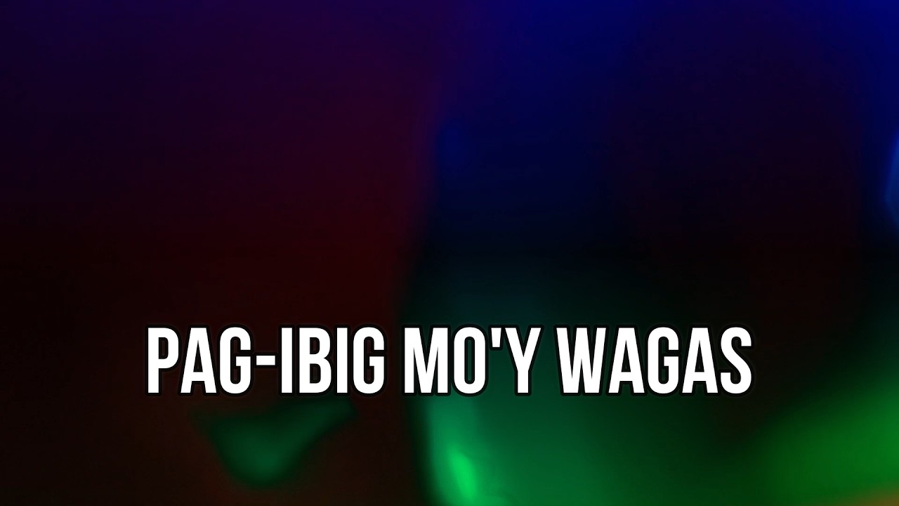 PAG IBIG MO'Y WAGAS