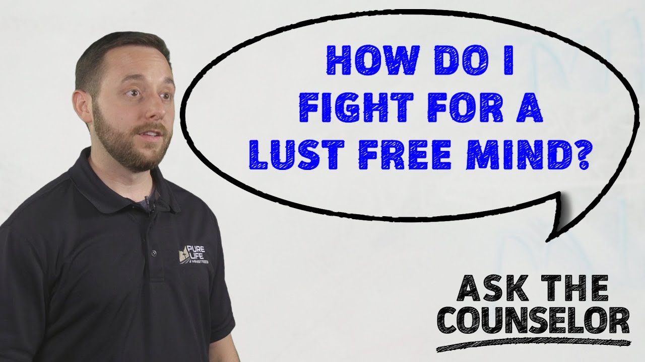 How do I Fight For a Lust Free Mind? | Ask The Counselor