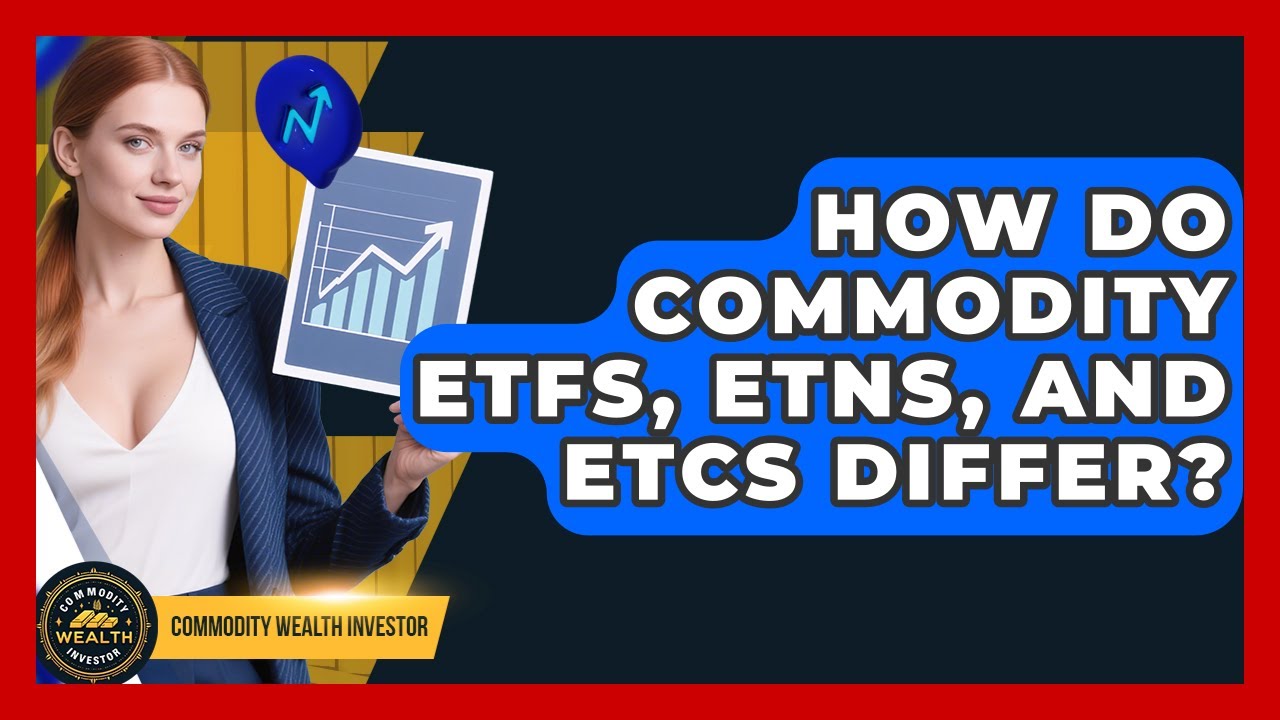How Do Commodity ETFs, ETNs, And ETCs Differ? - Commodity Wealth Investor