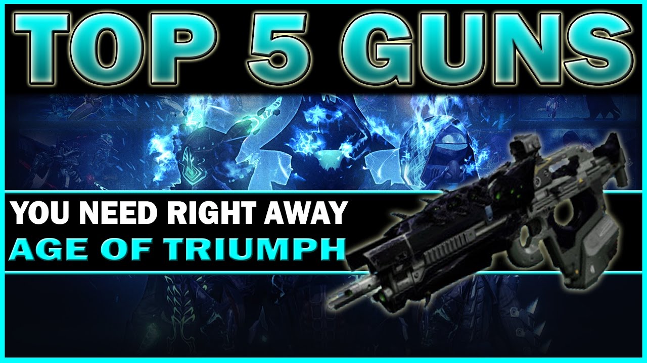 Destiny - TOP 5 MUST GRAB WEAPONS! (AGE of TRIUMPH)