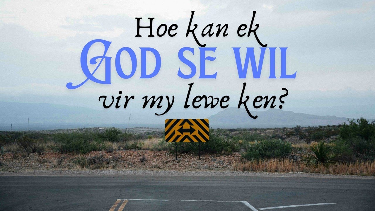 Hoe kan ek God se wil vir my lewe ken?