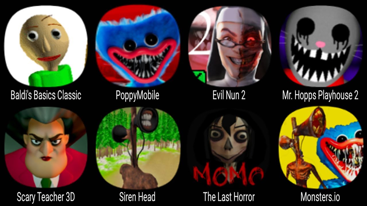 Baldi's Basics Classic, PoppyMobile, Evil Nun 2, Mr.Hopp's Playhouse 2, Scary Teacher 3D, Siren Head