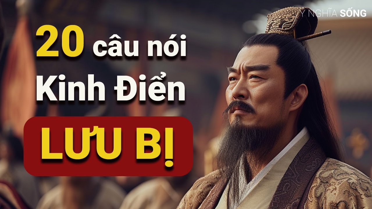 20 câu nói nổi tiếng kinh điển của Lưu Bị