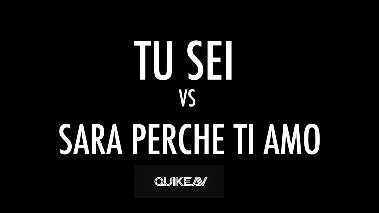 Tu Sei VS Sara Perche Ti AMO (QUIKE AV edit)